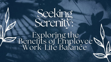 Seeking Serenity: Exploring the Benefits of Employee Work-Life Balance 