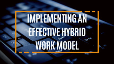 Implementing an Effective Hybrid Work Model 