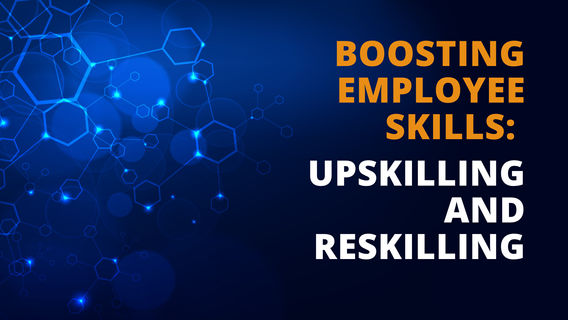 Boosting Employee Skills: Upskilling and Reskilling