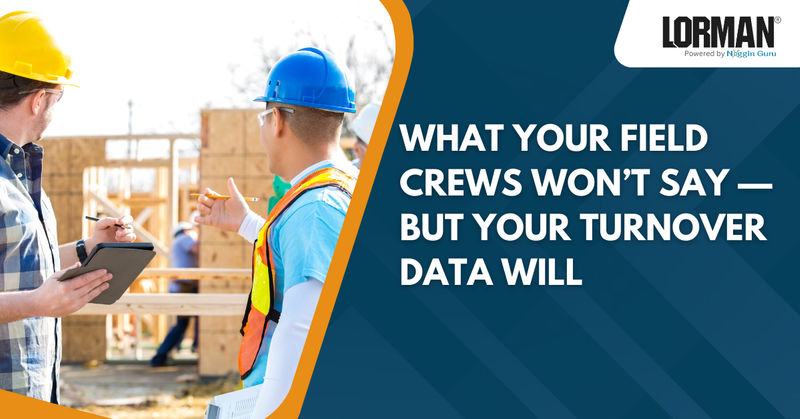What Your Field Crews Won’t Say—But Your Turnover Data Will
