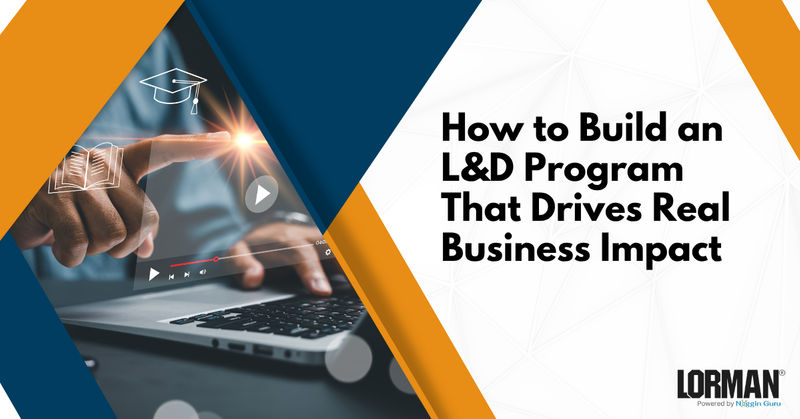 How to Build an L&D Program That Drives Real Business Impact 