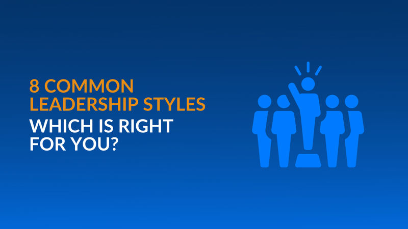 8 Common Leadership Styles: Which Is Right for You?