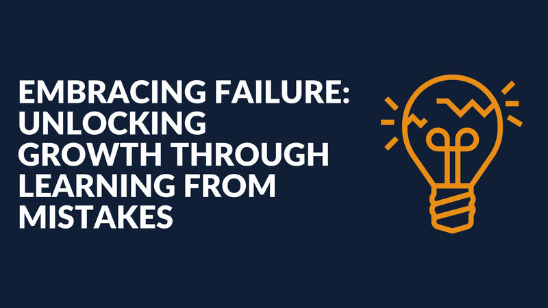 Embracing Failure: Unlocking Growth Through Learning From Mistakes